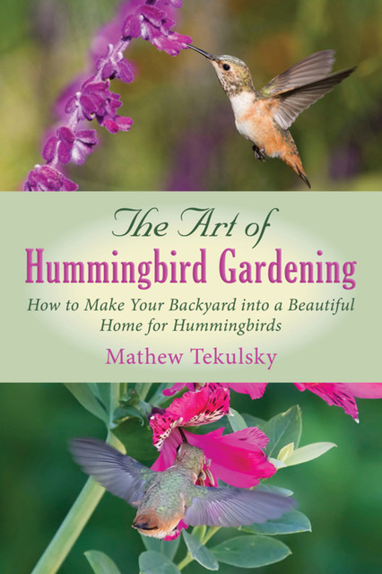 The Art of Hummingbird Gardening, Mathew Tekulsky