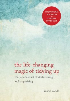 The Life-Changing Magic of Tidying Up: The Japanese Art of Decluttering and Organizing, Marie Kondo