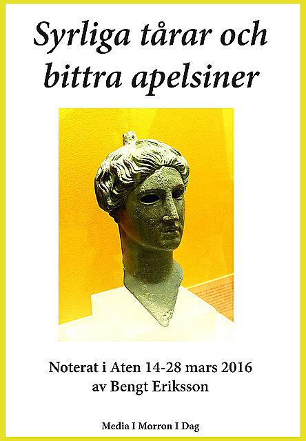 Syrliga tårar och bittra apelsiner: Noterat i Aten den 14–28 mars 2016, Bengt Eriksson