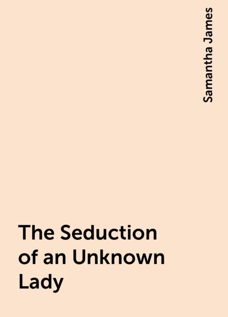 The Seduction of an Unknown Lady, Samantha James