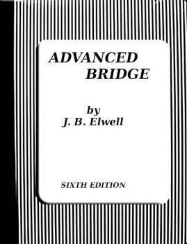 Advanced Bridge; The Higher Principles of the Game Analysed and Explained, J.B. Elwell