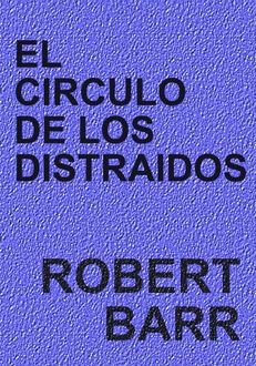 El Círculo De Los Distraídos, Robert Barr