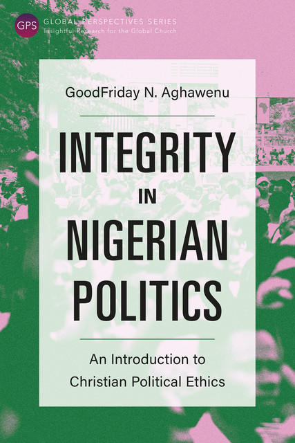 Integrity in Nigerian Politics, GoodFriday NwaChuku Aghawenu