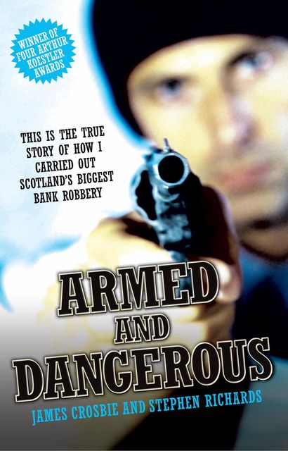Armed and Dangerous – This is the True Story of How I Carried Out Scotland's Biggest Bank Robbery, James Crosbie, Stephen Richards
