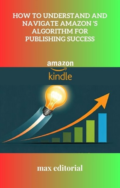 How to Understand and Navigate Amazon 's Algorithm for Publishing Success, Max Editorial