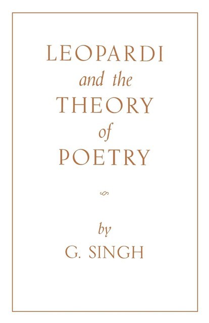 Leopardi and the Theory of Poetry, Singh