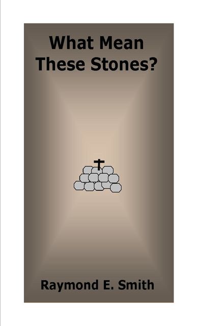 What Mean These Stones?, Raymond E.Smith