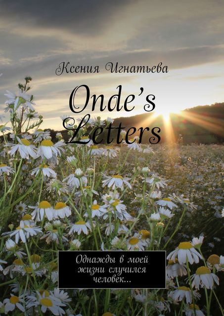 Onde’s Letters. Однажды в моей жизни случился человек, Ксения Игнатьева