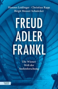 Freud – Adler – Frankl, Hannes Leidinger, Birgit Mosser-Schuöcker, Christian Rapp