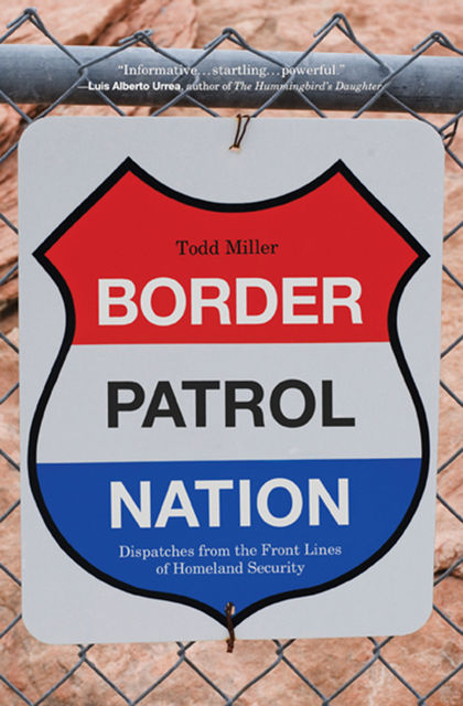 Border Patrol Nation, Todd Miller