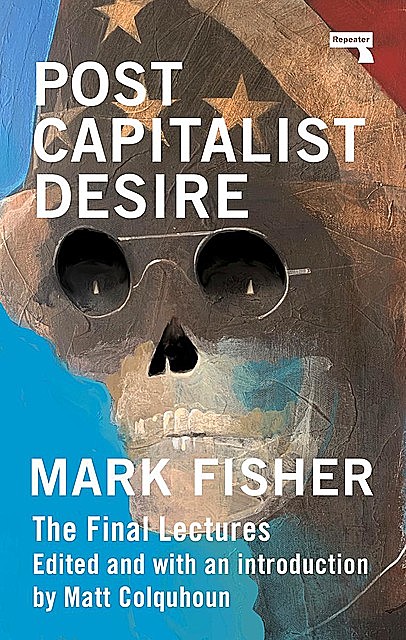 Postcapitalist Desire, Mark Fisher