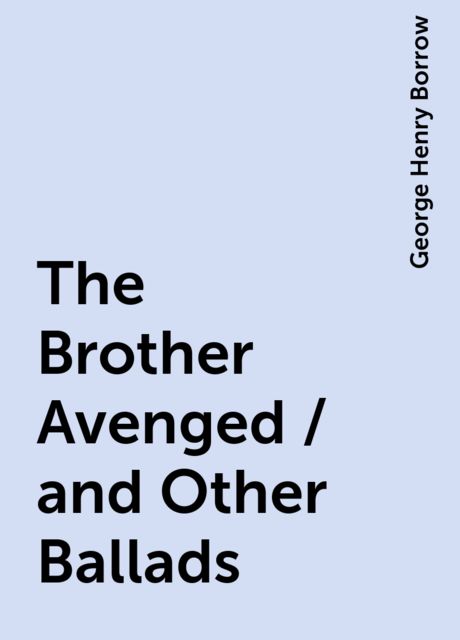 The Brother Avenged / and Other Ballads, George Henry Borrow