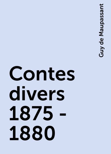 Contes divers 1875 - 1880, Guy de Maupassant