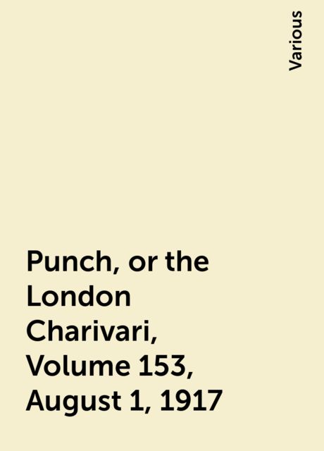 Punch, or the London Charivari, Volume 153, August 1, 1917, Various