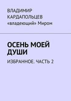Осень моей души. Избранное. Часть 2, Владимир ВАСИЛЬЕВИЧ Кардапольцев