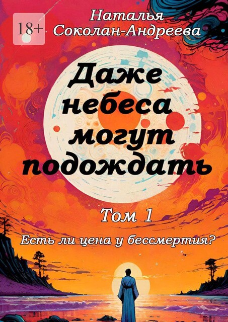 Даже небеса могут подождать. Том 1. Есть ли цена у бессмертия, Наталья Соколан-Андреева