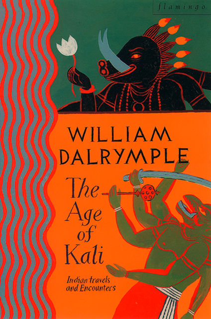 The Age of Kali: Travels and Encounters in India (Text Only), William Dalrymple