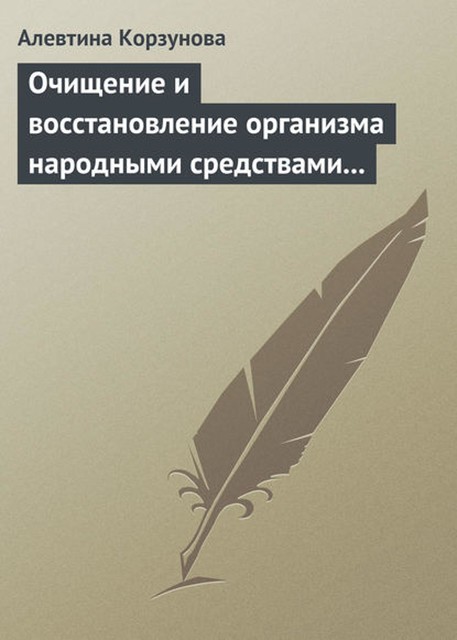 Очищение и восстановление организма народными средствами при заболеваниях печени, Алевтина Корзунова