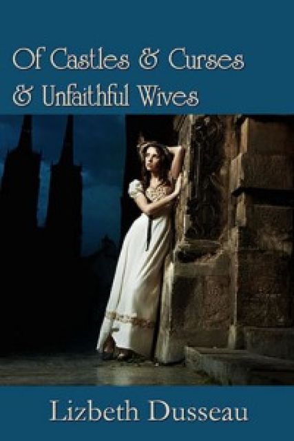 Of Castles & Curses & Unfaithful Wives, Lizbeth Dusseau