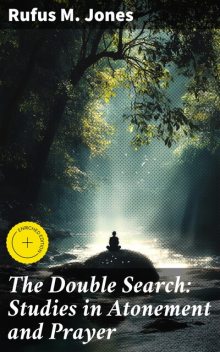 The Double Search: Studies in Atonement and Prayer, Rufus M. Jones