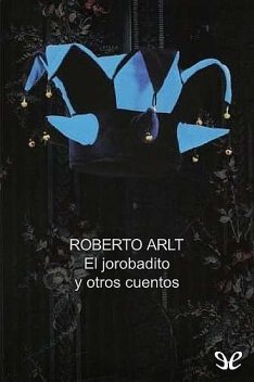 El jorobadito y otros cuentos, Roberto Arlt