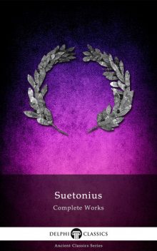 Complete Works of Suetonius (Delphi Classics), Suetonius