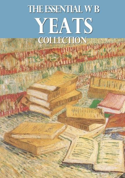 The Essential W. B. Yeats Collection, William Butler Yeats