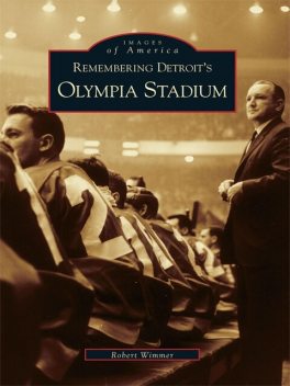 Remembering Detroit's Olympia Stadium, Robert Wimmer