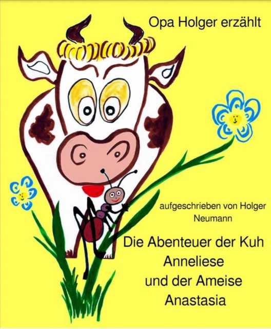 Die Abenteuer der Kuh Anneliese und der Ameise Anastasia, Holger Neumann