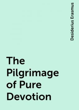 The Pilgrimage of Pure Devotion, Desiderius Erasmus