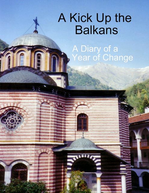 A Kick Up the Balkans: A Diary of a Year of Change, Bruce Marsland