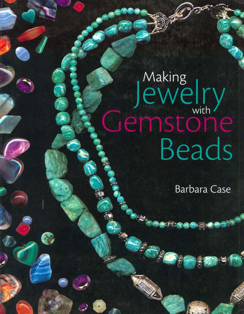 Making Jewelry with Gemstone Beads, Barbara Case