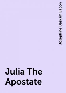 Julia The Apostate, Josephine Daskam Bacon