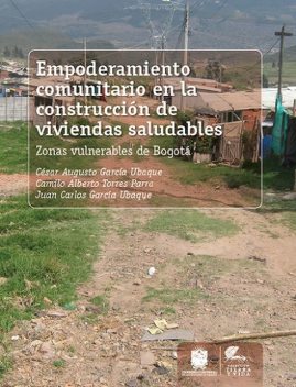 Empoderamiento comunitario en la construcción de viviendas saludables, Juan Carlos García Ubaque, César Augusto García Ubaque, Camilo Alberto Torres Parra