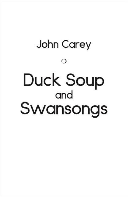 Duck Soup and Swansongs, John Carey