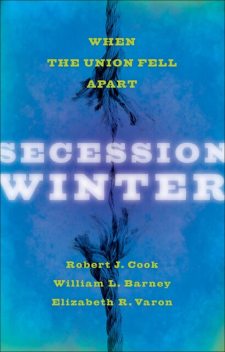 Secession Winter, Elizabeth R. Varon, Robert Cook, William L Barney