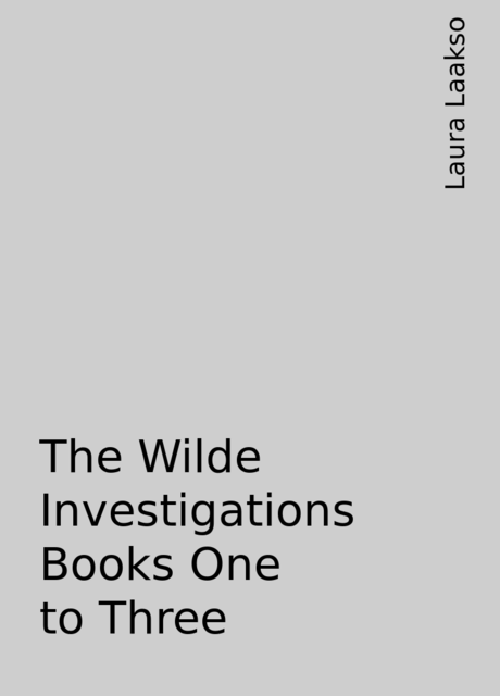 The Wilde Investigations Books One to Three, Laura Laakso