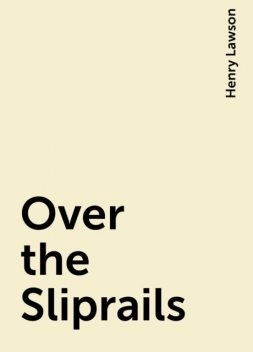 Over the Sliprails, Henry Lawson