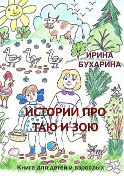 Истории про Таю и Зою. Книга для детей и взрослых, Ирина Бухарина