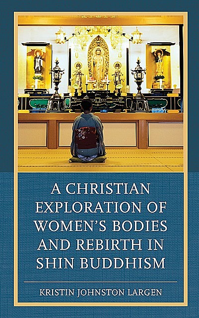 A Christian Exploration of Women's Bodies and Rebirth in Shin Buddhism, Kristin Johnston Largen