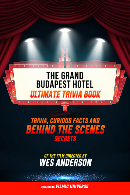 The Grand Budapest Hotel – Ultimate Trivia Book: Trivia, Curious Facts And Behind The Scenes Secrets Of The Film Directed By Wes Anderson, Filmic Universe