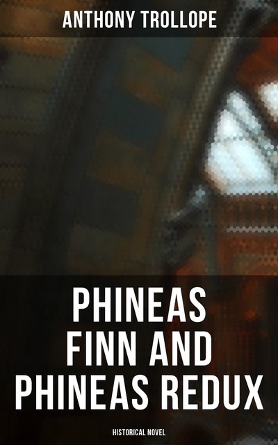 Phineas Finn and Phineas Redux (Historical Novel), Anthony Trollope