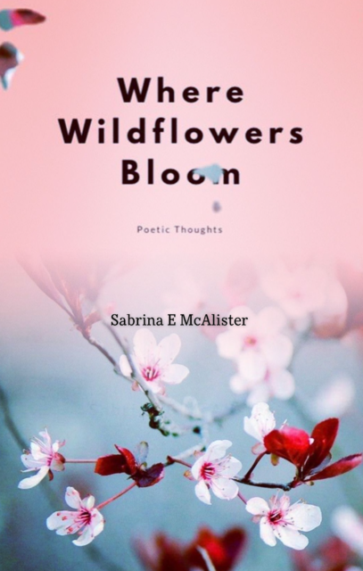 Where Wildflowers Bloom, Sabrina E McAlister