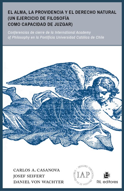 El alma, la Providencia y el derecho natural (un ejercicio de filosofía como capacidad de juzgar): conferencia de cierre de la International Academy of Philosophy en la Pontificia Universidad Católica de Chile, Josef Seifert, Carlos Casanova, Daniel Von Wachter