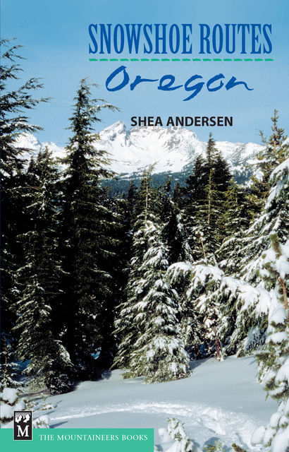 Snowshoe Routes: Oregon, Shea Andersen