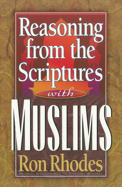 Reasoning from the Scriptures with Muslims, Ron Rhodes