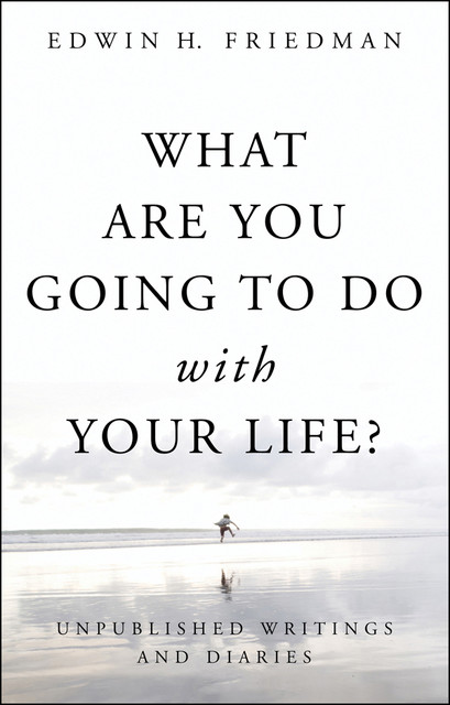 What Are You Going to Do with Your Life, Edwin H. Friedman