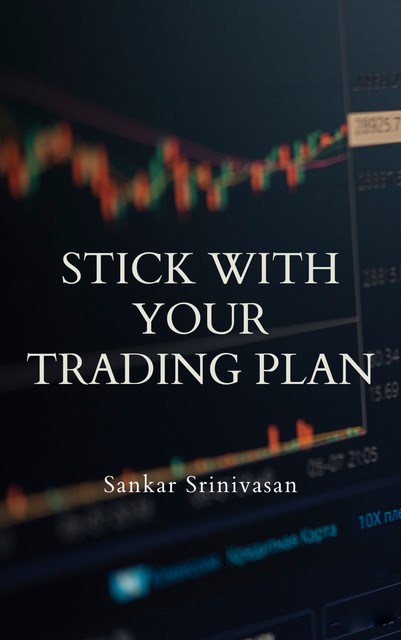 Stick with Your Trading Plan, Sankar Srinivasan
