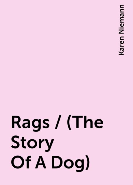 Rags / (The Story Of A Dog), Karen Niemann