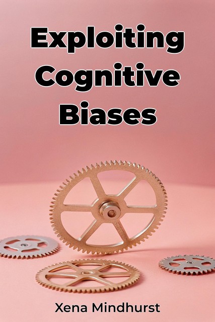 Exploiting Cognitive Biases, Xena Mindhurst